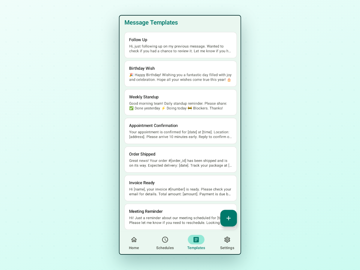 A scheduling app's full Message Templates screen listing saved reusable templates: Follow Up ('Hi, just following up on my previous message…'), Birthday Wish, Weekly Standup, Appointment Confirmation, Order Shipped, Invoice Ready and Meeting Reminder, with a plus button to add a template and a bottom navigation bar of Home, Schedules, Templates and Settings